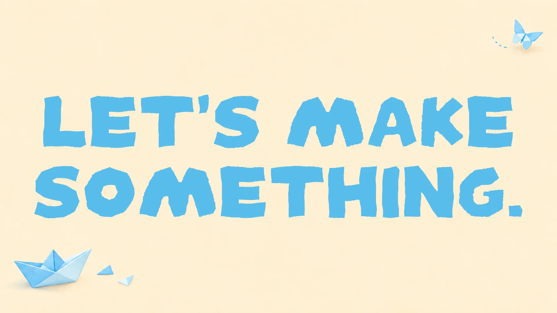 LET’S MAKE SOMETHING.