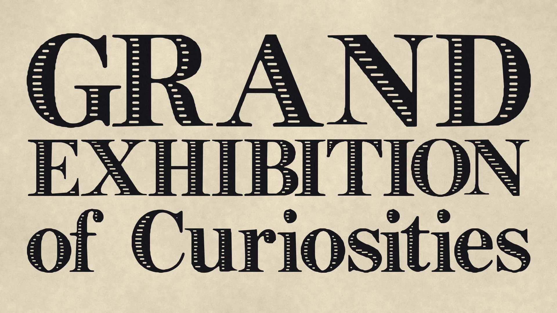 A poster reading GRAND EXHIBITION of Curiosities in three justified lines of black inline serif letters on buff paper.