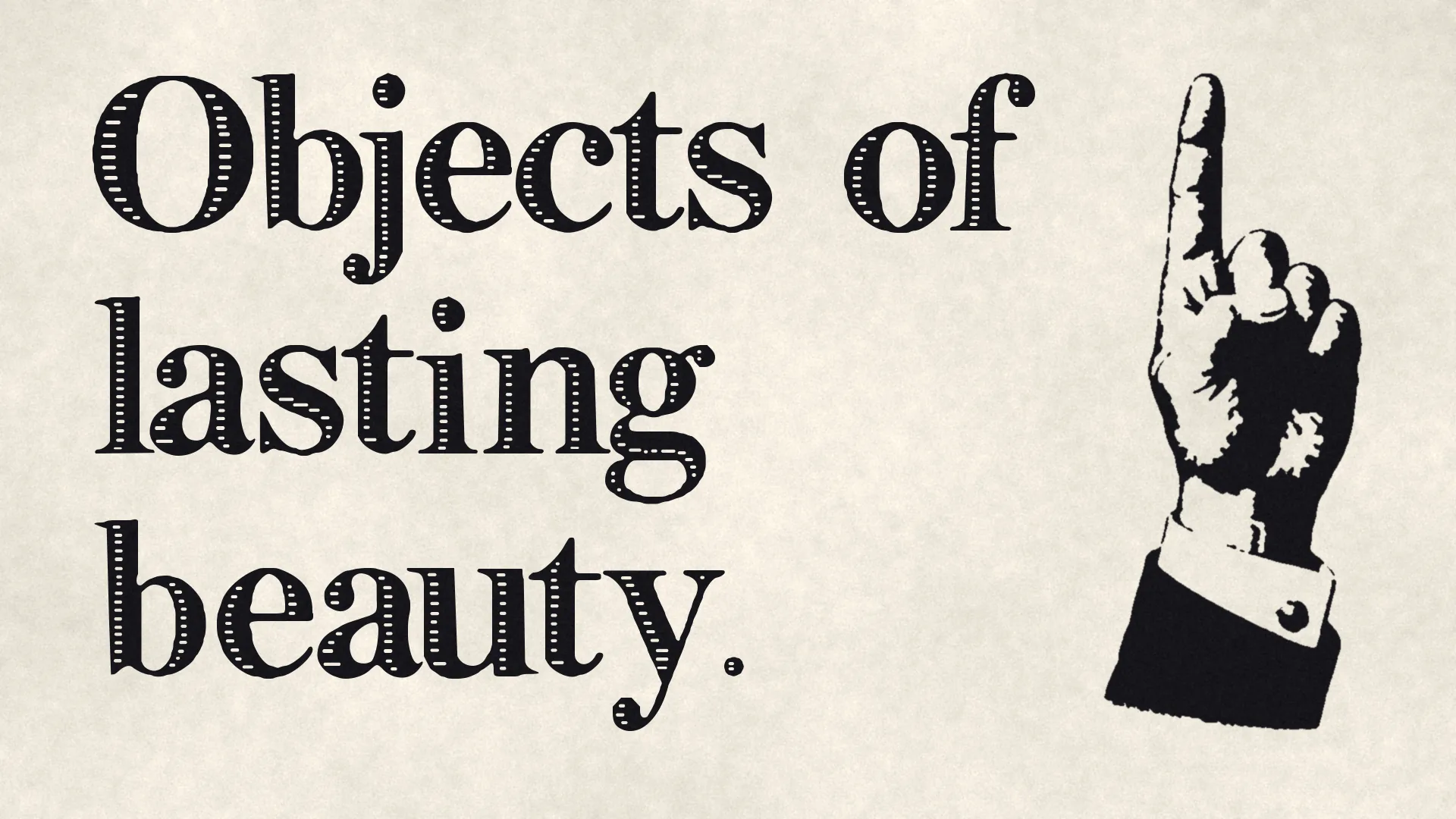 The slogan Objects of lasting beauty. in three lines of black inline serif letters beside a tall woodcut hand pointing up.