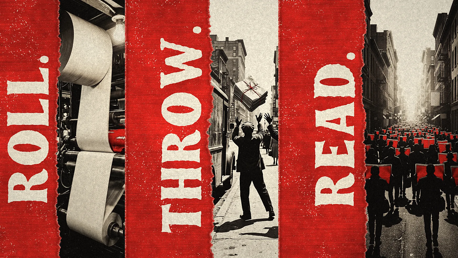 Three red panels reading ROLL. THROW. READ. over a press feeding newsprint, a bundle thrown from a truck and a crowd reading the same front page.