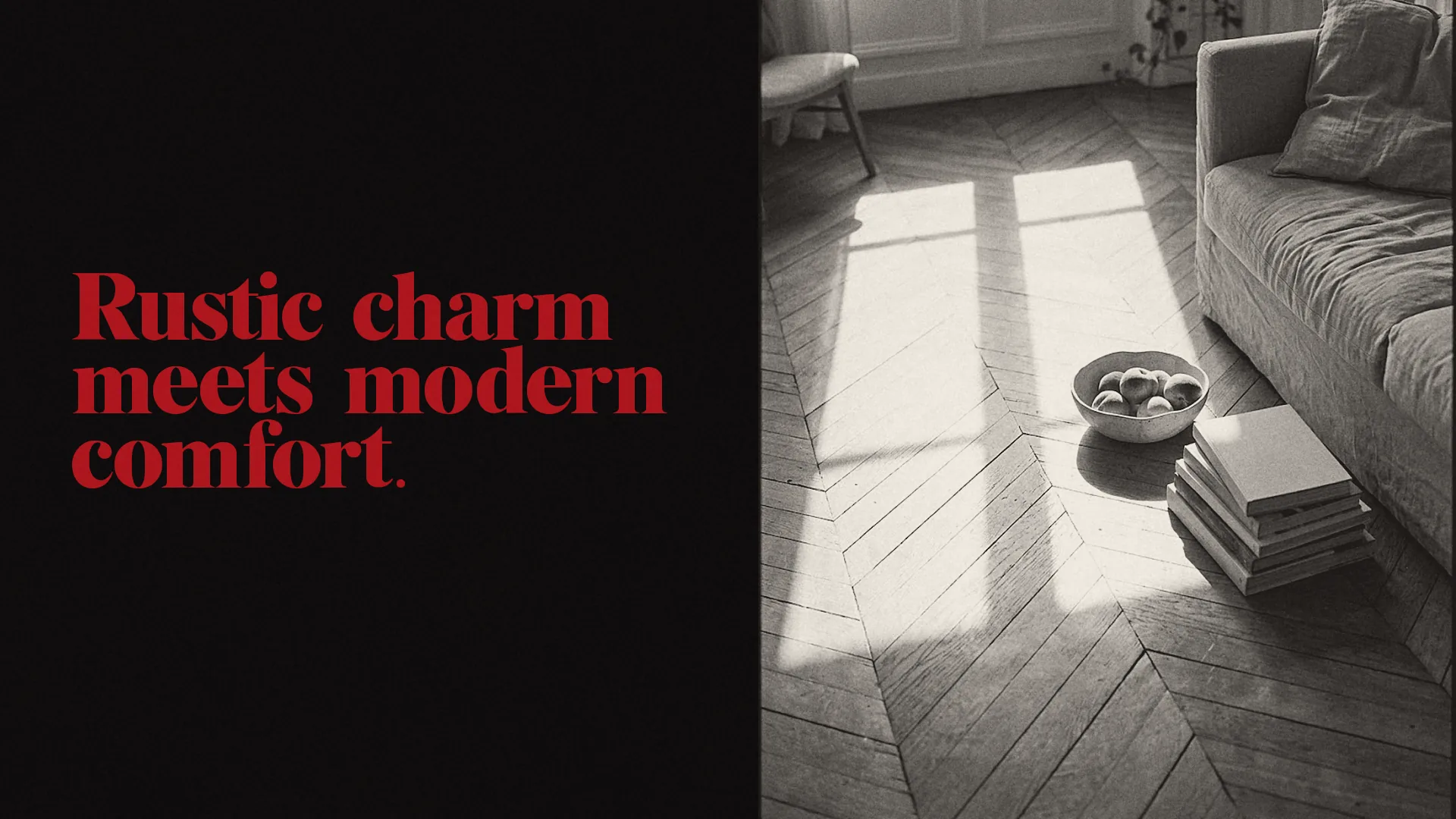 Rustic charm meets modern comfort. in red VALCREST on black beside a black-and-white photograph of morning sun on a herringbone parquet floor.