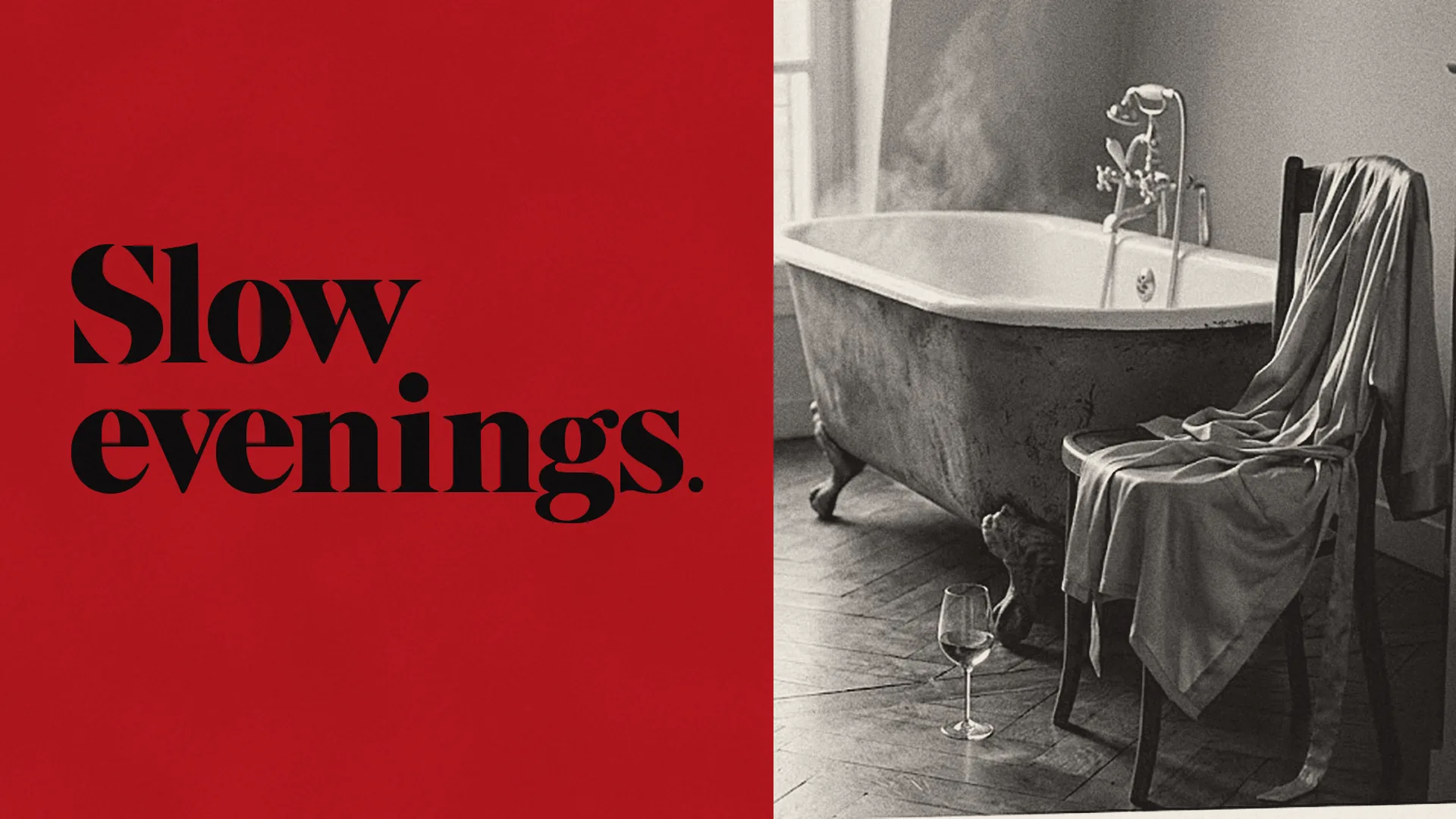 Slow evenings. in black on red beside a black-and-white photograph of a steaming clawfoot bath and a silk robe on a chair.