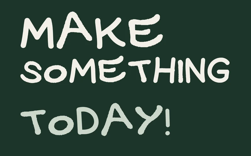 An imagined MAKE SOMETHING TODAY poster set in WINKSTROKE on forest green.